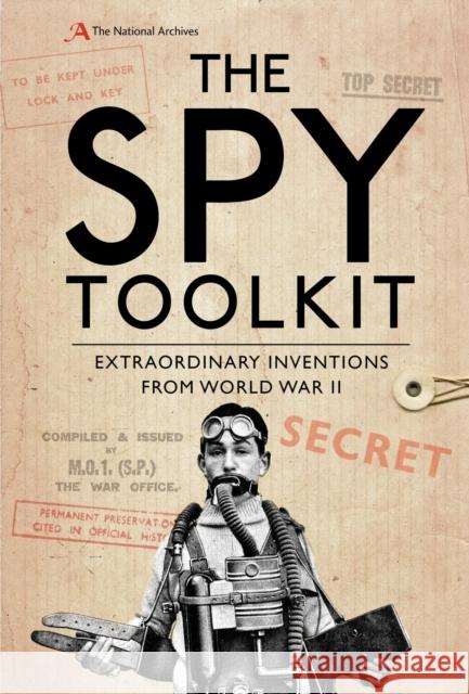 The Spy Toolkit: Extraordinary inventions from World War II Stephen Twigge 9781472831484