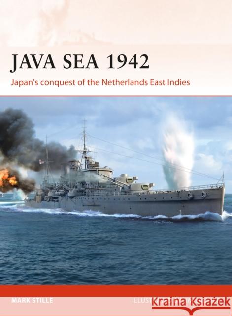 Java Sea 1942: Japan's conquest of the Netherlands East Indies Mark Stille 9781472831613 Bloomsbury Publishing PLC