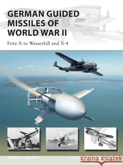 German Guided Missiles of World War II: Fritz-X to Wasserfall and X4 Steven J. Zaloga Jim Laurier 9781472831798 Osprey Publishing (UK)