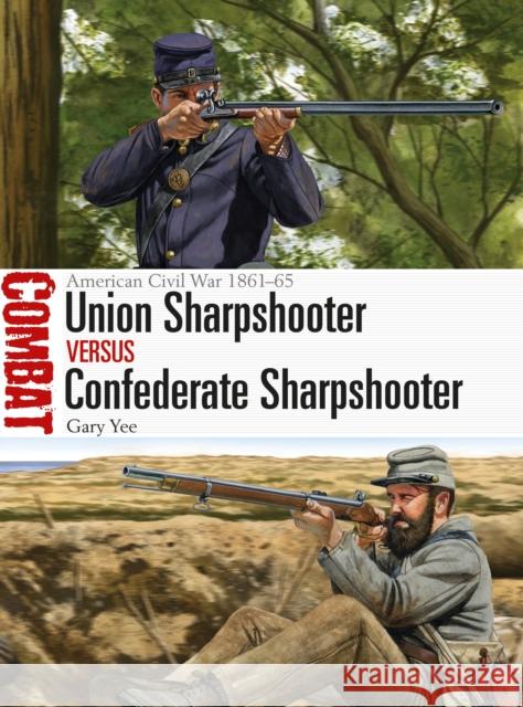 Union Sharpshooter Vs Confederate Sharpshooter: American Civil War 1861-65 Gary Yee Johnny Shumate 9781472831859 Osprey Publishing (UK)