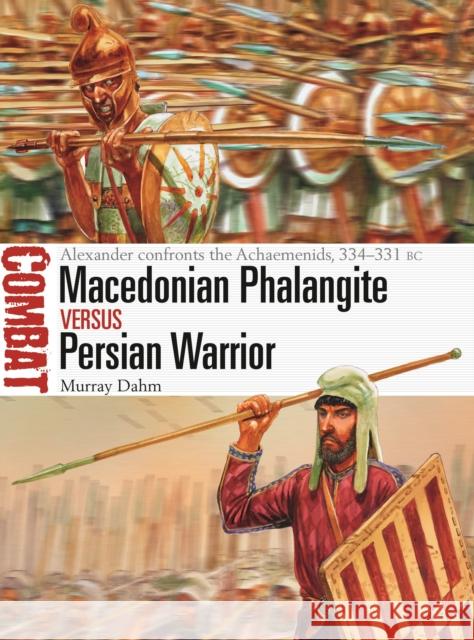 Macedonian Phalangite vs Persian Warrior: Alexander confronts the Achaemenids, 334-331 BC Dr Murray Dahm 9781472831873 Osprey Publishing (UK)