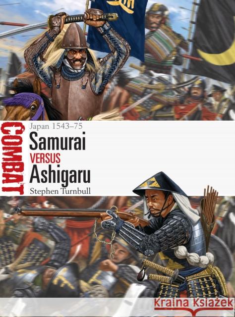 Samurai vs Ashigaru: Japan 1543–75 Dr Stephen Turnbull 9781472832436