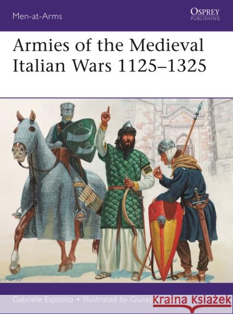 Armies of the Medieval Italian Wars 1125–1325 Gabriele Esposito 9781472833402