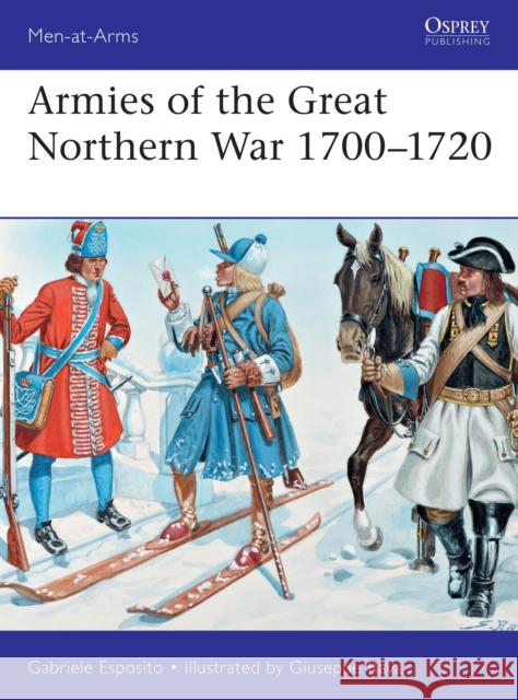 Armies of the Great Northern War 1700–1720 Gabriele Esposito 9781472833495 Bloomsbury Publishing PLC
