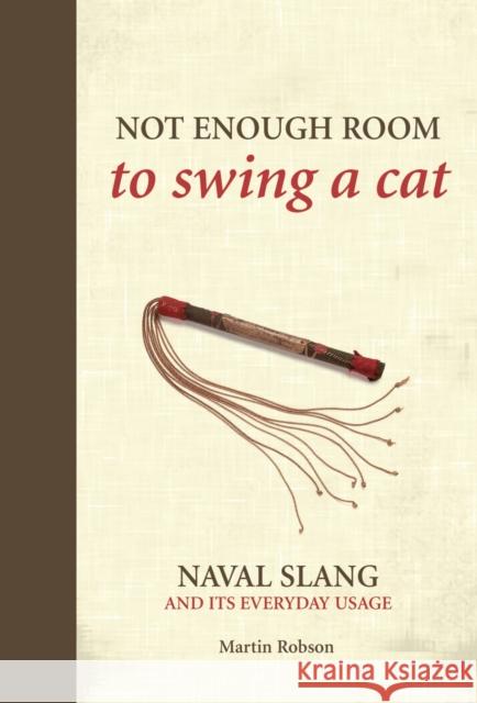 Not Enough Room to Swing a Cat: Naval slang and its everyday usage Martin (University of Exeter, UK) Robson 9781472834201