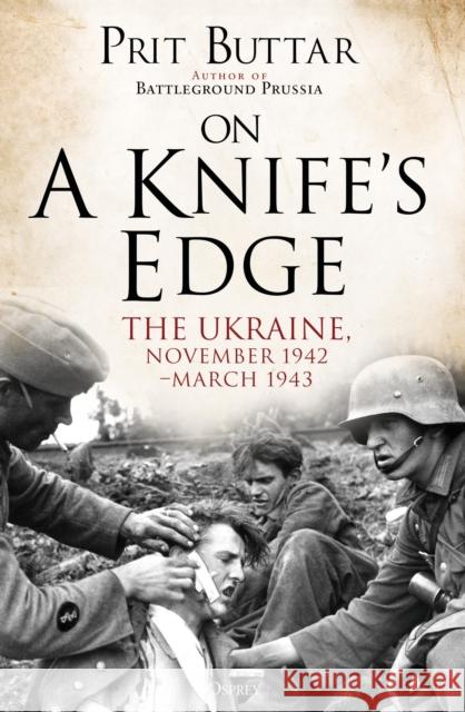 On a Knife's Edge: The Ukraine, November 1942–March 1943 Prit Buttar 9781472835000 Bloomsbury Publishing PLC