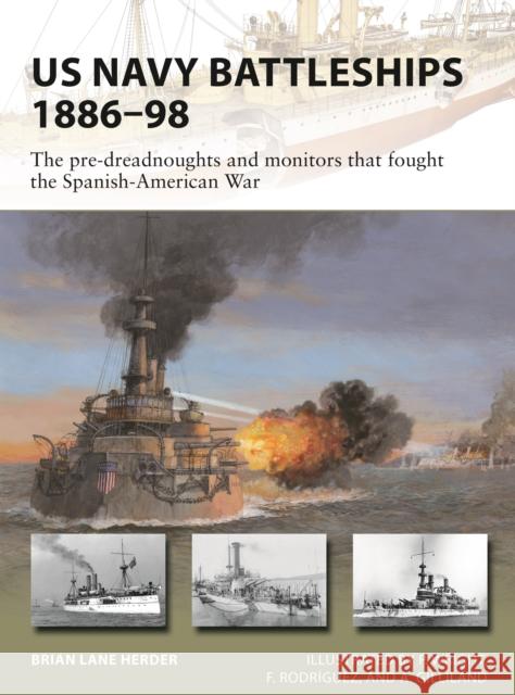 US Navy Battleships 1886–98: The pre-dreadnoughts and monitors that fought the Spanish-American War Brian Lane Herder 9781472835024