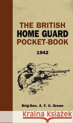 The British Home Guard Pocketbook A.F.U. Green 9781472835581 Bloomsbury Publishing PLC
