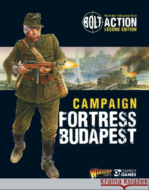 Bolt Action: Campaign: Fortress Budapest Warlord Games Peter Dennis 9781472835727 Osprey Games