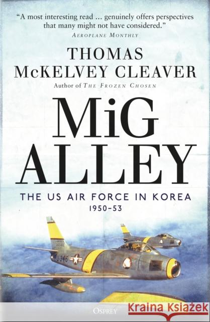 MiG Alley: The US Air Force in Korea, 1950-53 Thomas McKelvey Cleaver 9781472836090 Osprey Publishing (UK)