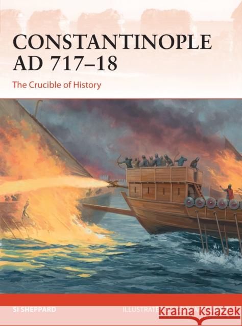 Constantinople AD 717–18: The Crucible of History Si Sheppard 9781472836922