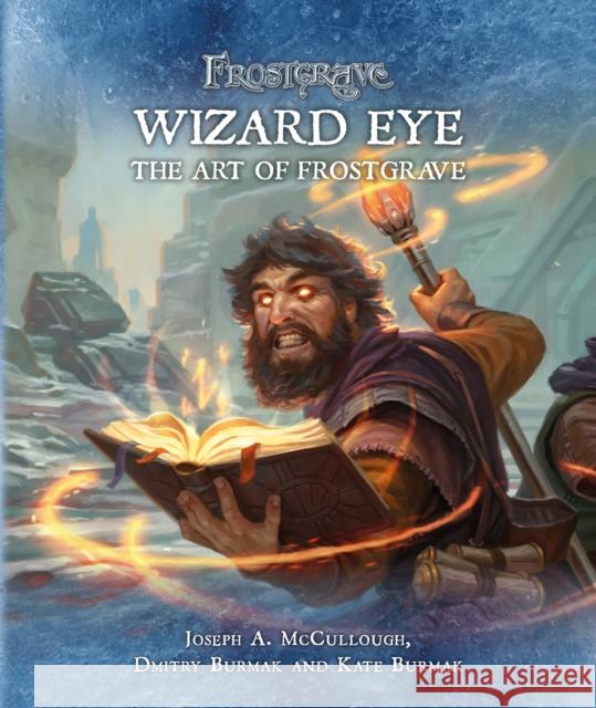 Frostgrave: Wizard Eye: The Art of Frostgrave Joseph A. McCullough Dmitry Burmak Kate Burmak 9781472837462 Osprey Games
