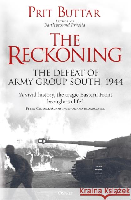 The Reckoning: The Defeat of Army Group South, 1944 Prit Buttar 9781472837929 Osprey Publishing (UK)