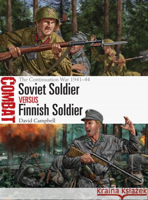 Soviet Soldier Vs Finnish Soldier: The Continuation War 1941-44 David Campbell Johnny Shumate 9781472838308