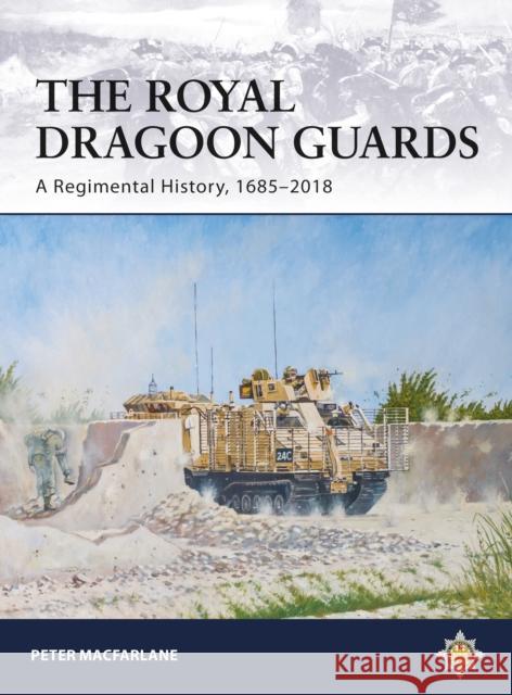The Royal Dragoon Guards: A Regimental History, 1685-2018 Peter MacFarlane 9781472838599