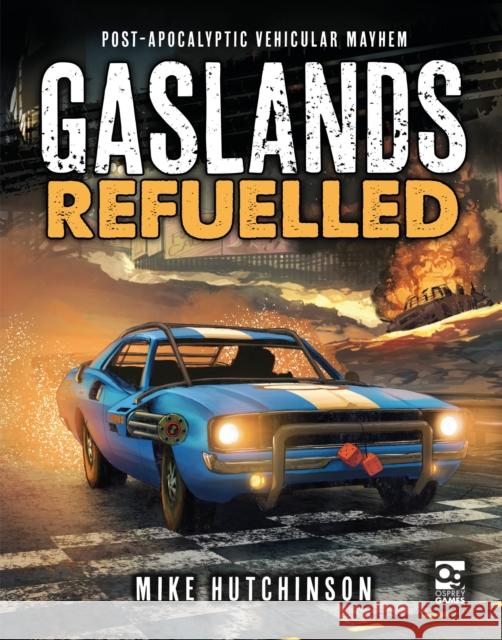 Gaslands: Refuelled: Post-Apocalyptic Vehicular Mayhem Mike Hutchinson 9781472838834