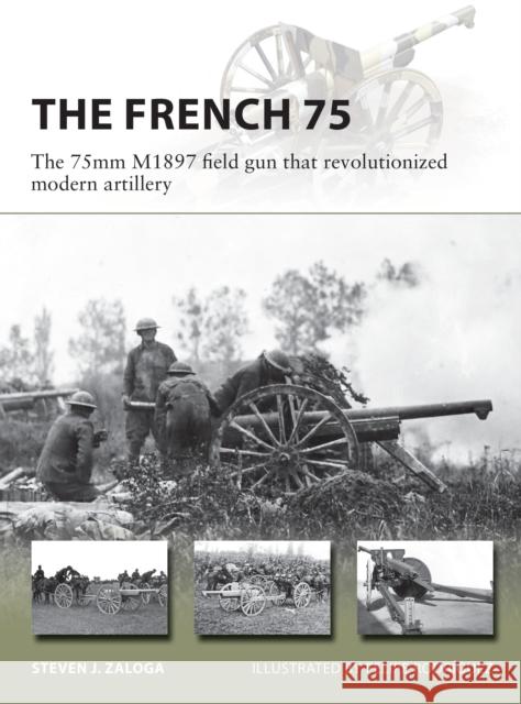 The French 75: The 75mm M1897 field gun that revolutionized modern artillery Steven J. Zaloga 9781472839305 Osprey Publishing (UK)