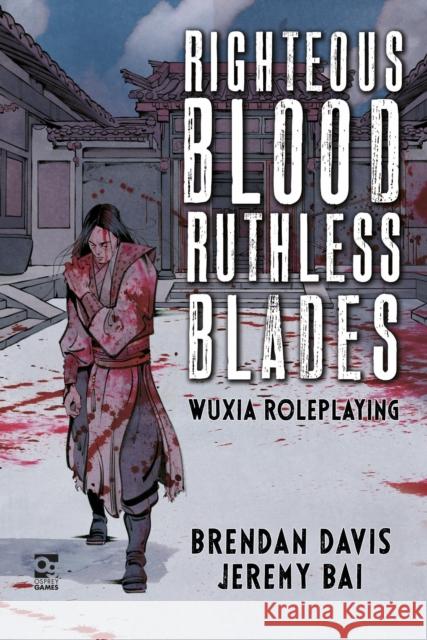 Righteous Blood, Ruthless Blades: Wuxia Roleplaying Brendan Davis Jeremy Bai 9781472839367 Osprey Games