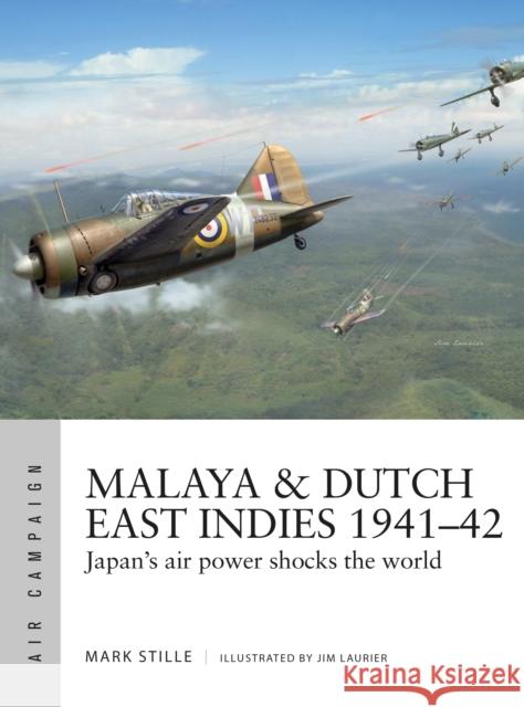 Malaya & Dutch East Indies 1941–42: Japan's air power shocks the world Mark Stille 9781472840592 Bloomsbury Publishing PLC