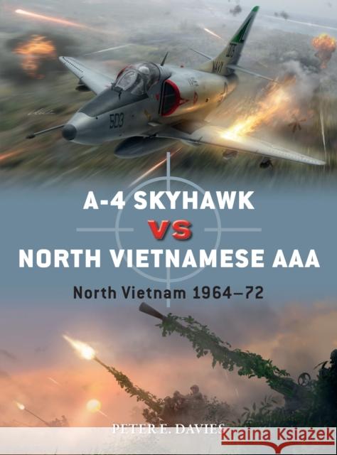 A-4 Skyhawk vs North Vietnamese AAA: North Vietnam 1964–72 Peter E. Davies 9781472840790 Bloomsbury Publishing PLC