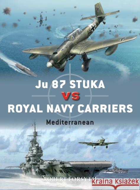 Ju 87 Stuka vs Royal Navy Carriers: Mediterranean Robert Forsyth 9781472840837 Osprey Publishing (UK)