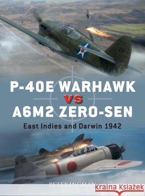 P-40e Warhawk Vs A6m2 Zero-Sen: East Indies and Darwin 1942 Peter Ingman Jim Laurier Gareth Hector 9781472840875