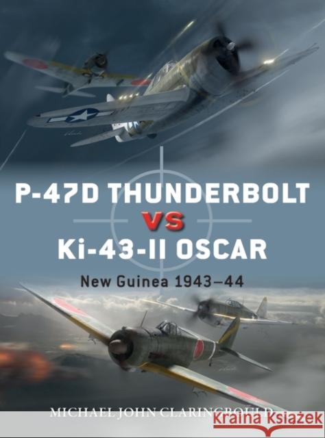 P-47D Thunderbolt vs Ki-43-II Oscar: New Guinea 1943–44 Mr Michael John Claringbould 9781472840912