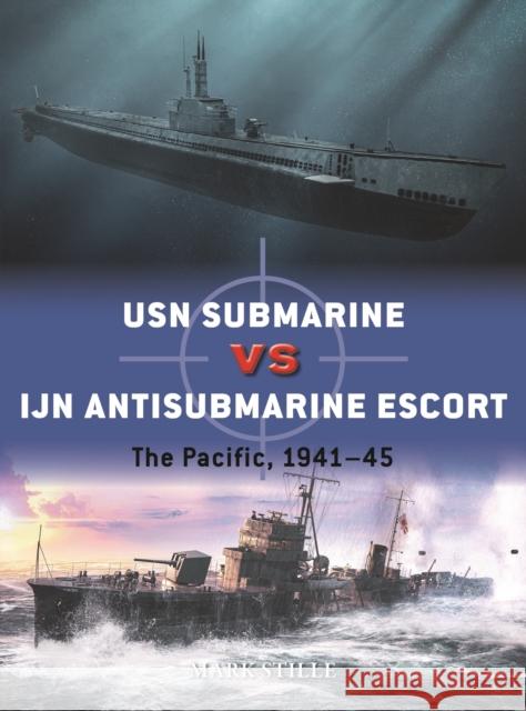 USN Submarine vs IJN Antisubmarine Escort: The Pacific, 1941-45 Mark (Author) Stille 9781472843050 Osprey Publishing (UK)