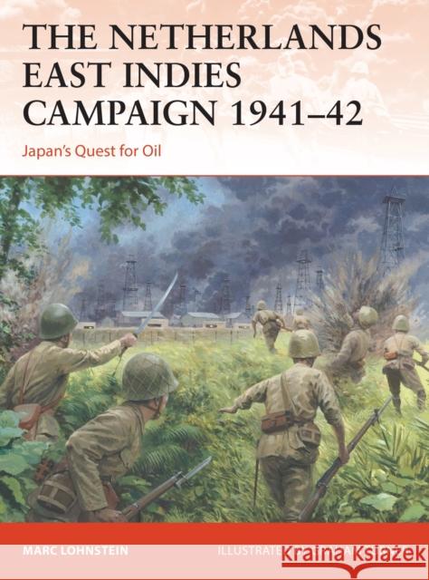 The Netherlands East Indies Campaign 1941-42: Japan's Quest for Oil Marc Lohnstein Graham Turner 9781472843524