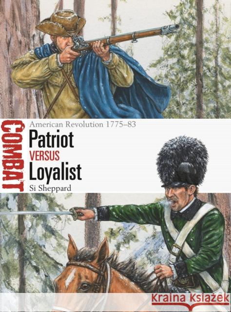 Patriot vs Loyalist: American Revolution 1775–83 Si Sheppard 9781472844200 Osprey Publishing (UK)