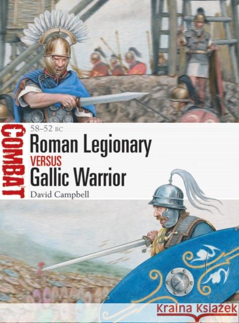 Roman Legionary vs Gallic Warrior: 58–52 BC David Campbell 9781472844248