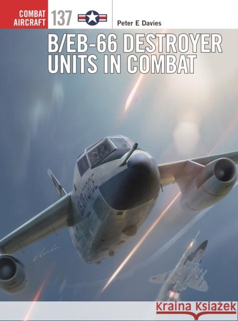 B/EB-66 Destroyer Units in Combat Peter E. Davies 9781472845078 Bloomsbury Publishing PLC