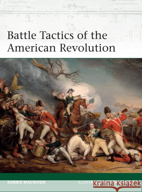 Battle Tactics of the American Revolution Robbie MacNiven Adam Hook 9781472845450 Bloomsbury Publishing PLC