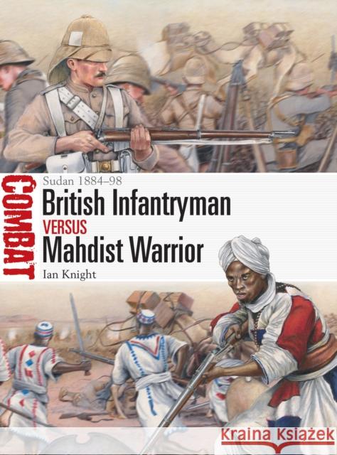 British Infantryman vs Mahdist Warrior: Sudan 1884–98 Ian Knight 9781472845610 Bloomsbury Publishing PLC