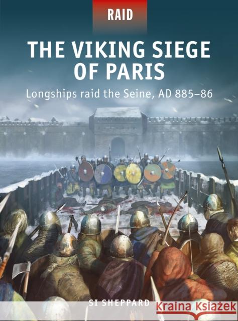The Viking Siege of Paris: Longships raid the Seine, AD 885–86 Si Sheppard 9781472845696 Osprey Publishing (UK)