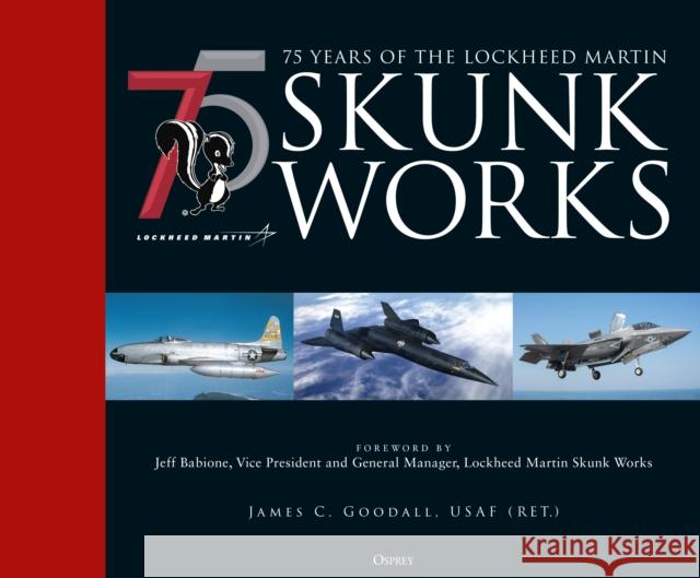 75 years of the Lockheed Martin Skunk Works James C. Goodall 9781472846471
