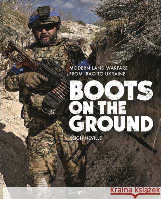 Boots on the Ground: Modern Land Warfare from Iraq to Ukraine Leigh Neville 9781472846846 Osprey Publishing (UK)