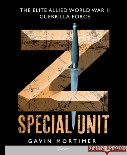 Z Special Unit: The Elite Allied World War II Guerrilla Force Gavin Mortimer 9781472847096