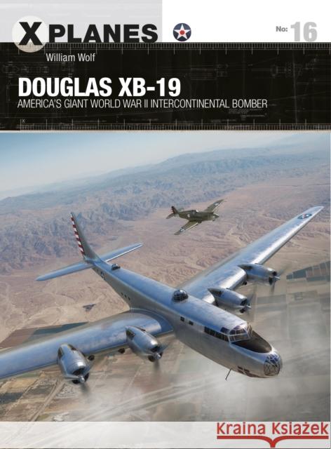 Douglas XB-19: America's giant World War II intercontinental bomber Dr William Wolf 9781472847195 Osprey Publishing (UK)