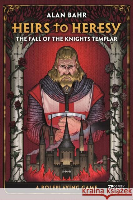 Heirs to Heresy: The Fall of the Knights Templar: A Roleplaying Game Alan Bahr Jelena Pjevic Wietse Treurniet 9781472847607 Osprey Games