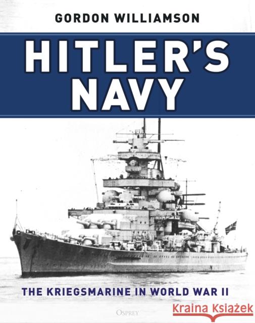 Hitler's Navy: The Kriegsmarine in World War II Gordon Williamson 9781472847928