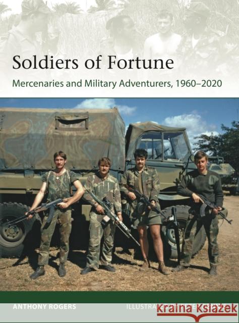 Soldiers of Fortune: Mercenaries and Military Adventurers, 1960–2020 Anthony Rogers 9781472848017 Bloomsbury Publishing PLC