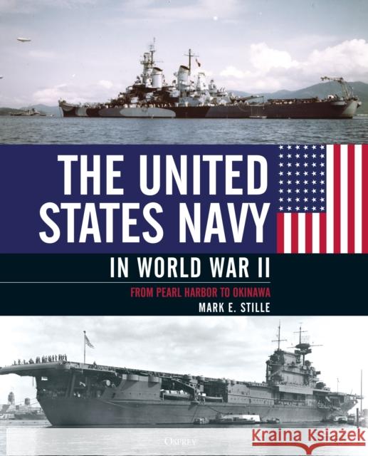 The United States Navy in World War II: From Pearl Harbor to Okinawa Mark Stille 9781472848048 Osprey Publishing (UK)
