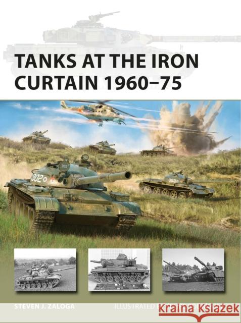 Tanks at the Iron Curtain 1960–75 Steven J. Zaloga 9781472848161 Bloomsbury Publishing PLC
