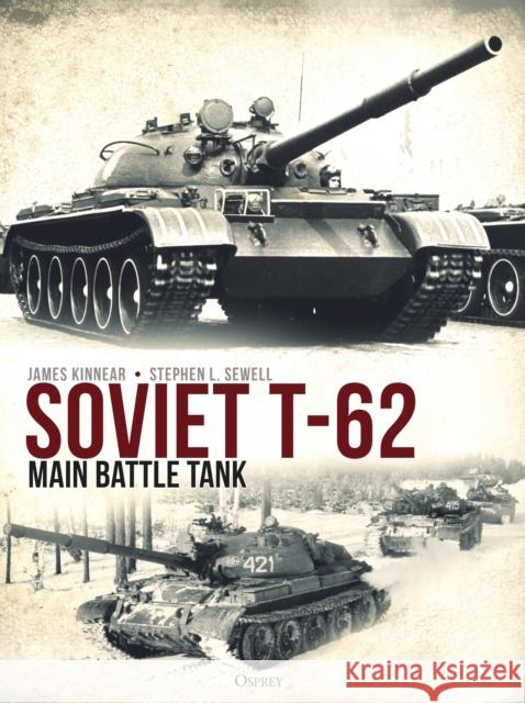 Soviet T-62 Main Battle Tank James Kinnear Stephen Sewell Andrey Aksenov 9781472848222 Osprey Publishing (UK)