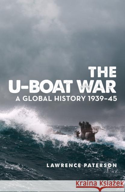 The U-Boat War: A Global History 1939-45 Lawrence Paterson 9781472848253