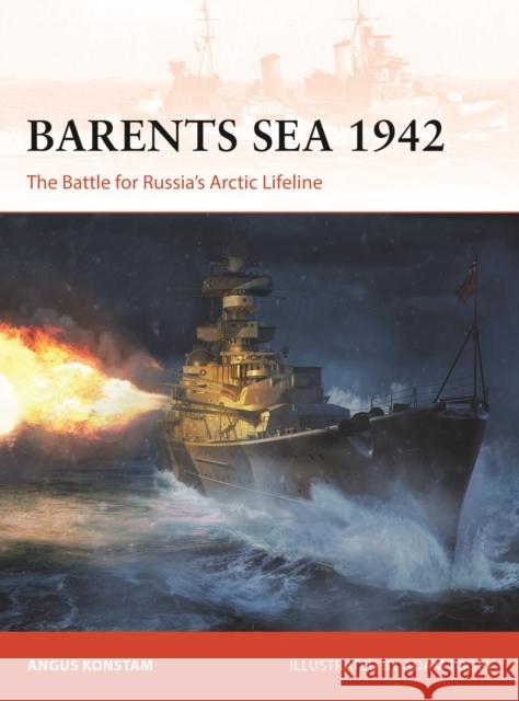 Barents Sea 1942: The Battle for Russia's Arctic Lifeline Angus Konstam Adam Tooby 9781472848451