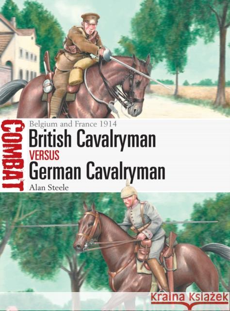 British Cavalryman vs German Cavalryman: Belgium and France 1914 Alan Steele 9781472848826