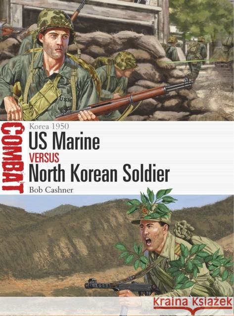 US Marine vs North Korean Soldier: Korea 1950 Bob Cashner 9781472849229 Bloomsbury Publishing PLC