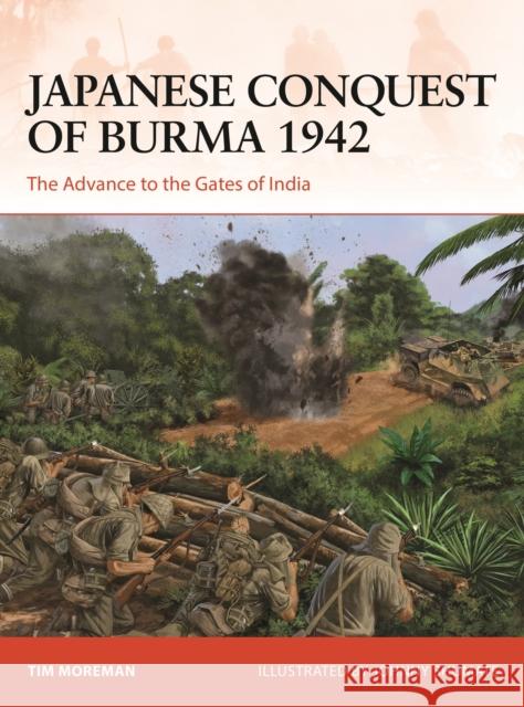 Japanese Conquest of Burma 1942: The Advance to the Gates of India Timothy Robert Moreman Johnny Shumate 9781472849731